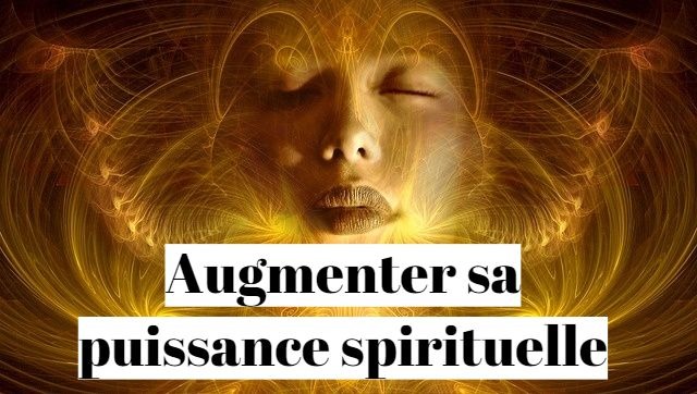 Comment augmenter sa puissance spirituelle ?